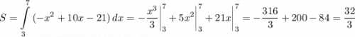 \displaystyle S=\int\limits^7_3 {(-x^2+10x-21)} \, dx =-\frac{x^3}{3}\bigg |_3^7+5x^2 \bigg |_3^7+21x\bigg |_3^7=-\frac{316}{3} +200-84=\frac{32}{3}