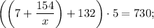 \bigg ( \bigg (7+\dfrac{154}{x} \bigg )+132 \bigg ) \cdot 5=730;