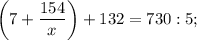 \bigg (7+\dfrac{154}{x} \bigg )+132=730:5;