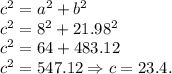 c^2 = a^2+b^2\\c^2 = 8^2+21.98^2\\c^2 = 64+483.12\\c^2 = 547.12 \Rightarrow c = 23.4.