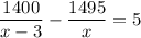 \dfrac{1400}{x-3} - \dfrac{1495}{x} = 5