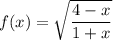 \displaystyle f(x)=\sqrt{\frac{4-x}{1+x}}