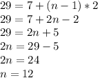 29=7+(n-1)*2\\29=7+2n-2\\29= 2n+5\\2n=29-5\\2n=24\\n=12