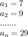 a_{1} =7\\a_{2} =9\\.......\\a_{n} =29