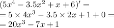 (5 {x}^{4} - 3.5 {x}^{2} + x + 6) '= \\ = 5 \times 4 {x}^{3} - 3.5 \times 2x + 1 + 0 = \\ = 20 {x}^{3} - 7x + 1