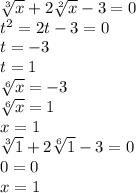 \sqrt[3]{x} + 2 \sqrt[2]{x} - 3 = 0 \\ {t}^{2} = 2t - 3 = 0 \\ t = - 3 \\ t = 1 \\ \sqrt[6]{x } = - 3 \\ \sqrt[6]{x} = 1 \\ x = 1 \\ \sqrt[3]{1} + 2 \sqrt[6]{1} - 3 = 0 \\ 0 = 0 \\ x = 1