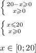 \left \{ {{20 - x \geqslant 0} \atop {x \geqslant 0} } \right. \\ \\ \left \{ {{x \leqslant 20} \atop {x \geqslant 0} } \right. \\ \\ x\in[0;20]