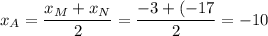 \displaystyle x_A = \frac{x_M+x_N}{2} =\frac{-3+(-17}{2} = -10