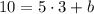 10 = 5\cdot3 +b