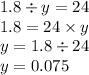 1.8 \div y = 24 \\ 1.8 = 24 \times y \\ y = 1.8 \div 24 \\ y = 0.075