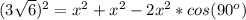 (3\sqrt{6} )^{2} =x^{2} +x^{2} -2x^{2} *cos(90^{o} )