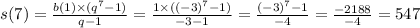 s(7) = \frac{b(1) \times ( {q}^{7} - 1)}{q - 1} = \frac{1 \times ( {( - 3)}^{7} - 1)}{ - 3 - 1} = \frac{ { {( - 3)}^{7} } - 1 }{ - 4} = \frac{ - 2188}{ - 4} = 547