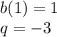 b(1) = 1 \\ q = - 3