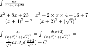 \int\limits \frac{dx}{ {x}^{2} + 8x + 23} \\ \\ {x}^{2} + 8x + 23 = {x}^{2} + 2 \times x \times 4 + 16 + 7 = \\ = {(x + 4)}^{2} + 7 = {(x + 2)}^{2} + {( \sqrt{7} )}^{2} \\ \\ \int\limits \frac{dx}{ {(x + 2)}^{2} + {( \sqrt{7}) }^{2} } = \int\limits \frac{d(x + 2)}{ {(x + 2)}^{2} + {( \sqrt{7} )}^{2} } = \\ = \frac{1}{ \sqrt{7} } arctg( \frac{x + 2}{ \sqrt{7} } ) + C