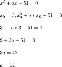 \displaystyle x^2+ax-51=0\\\\x_0=3; x_0^2+a*x_0-51=0\\\\3^2+a*3-51=0\\\\9+3a-51=0\\\\3a=42\\\\a=14