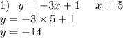 1) \: \: \: y = - 3x + 1 \: \: \: \: \: \: x = 5 \\ y = - 3 \times 5 + 1 \\ y = - 14