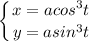 \displaystyle \left \{ {{x=acos^3t} \atop {y=asin^3t}} \right.