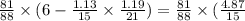 \frac{81}{88} \times ( 6 - \frac{ 1.13}{15} \times \frac{1.19}{21} ) = \frac{81}{88} \times ( \frac{4.87}{15}