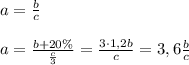 a=\frac{b}{c}\\\\ a=\frac{b+20\%}{\frac{c}{3}}=\frac{3\cdot 1,2b}{c}=3,6\frac{b}{c} \\ \\