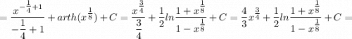 =\dfrac{x^{-\tfrac{1}{4}+1}}{-\dfrac{1}{4}+1}+arth (x^{\tfrac{1}{8}})+C=\dfrac{x^{\tfrac{3}{4}}}{\dfrac{3}{4}}+\dfrac{1}{2}ln \dfrac{1+x^{\tfrac{1}{8}}}{1-x^{\tfrac{1}{8}}}+C=\dfrac{4}{3}x^{\tfrac{3}{4}}+\dfrac{1}{2}ln \dfrac{1+x^{\tfrac{1}{8}}}{1-x^{\tfrac{1}{8}}}+C=