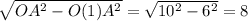 \sqrt{OA^{2} -O(1)A^{2} } =\sqrt{10^{2}-6^{2} }=8