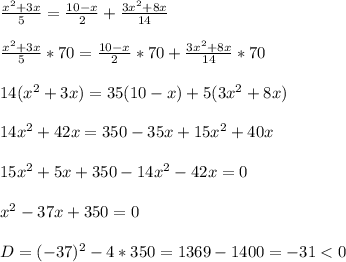 \frac{x^{2}+3x }{5} =\frac{10-x}{2}+\frac{3x^{2}+8x}{14}\\\\\frac{x^{2}+3x }{5}*70 =\frac{10-x}{2}*70+\frac{3x^{2}+8x}{14}*70\\\\14(x^{2} +3x)=35(10-x)+5(3x^{2} +8x)\\\\14x^{2}+42x=350-35x+15x^{2}+40x\\\\15x^{2}+5x+350-14x^{2}-42x=0\\\\x^{2}-37x+350=0\\\\D=(-37)^{2}-4*350=1369-1400 =-31