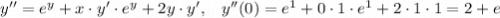 y''=e^y+x\cdot y'\cdot e^y+2y\cdot y', \;\;\;y''(0)=e^1+0\cdot 1\cdot e^1+2\cdot 1\cdot 1=2+e