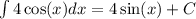 \int\limits4 \cos(x)dx = 4 \sin(x) + C \\