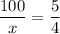 \displaystyle \frac{100}{x} =\frac{5}{4}