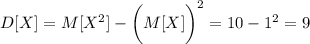 \displaystyle D[X]=M[X^2]- \bigg (M[X] \bigg )^2= 10-1^2=9