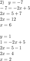 2) \: \: \: \: y = - 7 \\ - 7 = - 2x + 5 \\ 2x = 5 + 7 \\ 2x = 12 \\ x = 6 \\ \\ y = 1 \\ 1 = - 2x + 5 \\ 2x = 5 - 1 \\ 2x = 4 \\ x = 2