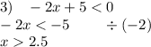 3) \: \: \: \: - 2x + 5 < 0 \\ - 2x < - 5 \: \: \: \: \: \: \: \: \: \: \div ( - 2) \\ x 2.5