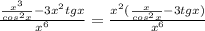 \frac{\frac{x^3}{cos^2x}-3x^2tgx}{x^6}=\frac{x^2(\frac{x}{cos^2x}-3tgx)}{x^6}