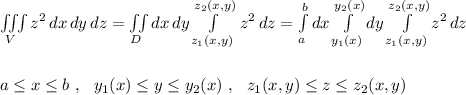 \iiint \limits _{V}z^2\, dx\, dy\, dz=\iint \limits_{D}dx\, dy\int \limits_{z_1(x,y)}^{z_2(x,y)}\, z^2\, dz=\int \limits_{a}^{b}dx\int \limits_{y_1(x)}^{y_2(x)}dy\int \limits _{z_1(x,y)}^{z_2(x,y)}z^2\, dz\\\\\\a\leq x\leq b\ ,\ \ y_1(x)\leq y\leq y_2(x)\ ,\ \ z_1(x,y)\leq z\leq z_2(x,y)