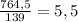 \frac{764,5}{139} = 5,5