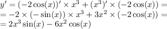 y '= ( - 2 \cos(x))' \times {x}^{3} + ( {x}^{3} ) '\times ( - 2 \cos(x)) = \\ = - 2 \times ( - \sin(x)) \times {x}^{3} + 3 {x}^{2} \times ( - 2 \cos(x)) = \\ = 2 {x}^{3} \sin(x) - 6 {x}^{2} \cos(x)