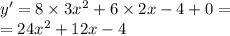 y '= 8 \times 3 {x}^{2} + 6 \times 2x - 4 + 0 = \\ = 24 {x}^{2} + 12x - 4