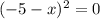 (-5-x)^2=0