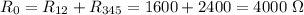 R_0=R_{12}+R_{345}=1600+2400=4000~\Omega