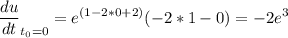 \displaystyle \frac{du}{dt} _{t_0=0}=e^{(1-2*0+2)}(-2*1-0)=-2e^3