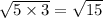 \sqrt{5 \times 3} = \sqrt{15}