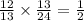 \frac{12}{13} \times \frac{13}{24} = \frac{1}{2} \\