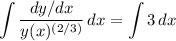 \displaystyle \int {\frac{dy/dx }{y(x)^{(2/3)}} } \, dx =\int {3} \, dx