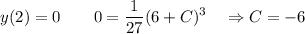 \displaystyle y(2)=0\qquad 0=\frac{1}{27} (6+C)^3 \quad \Rightarrow C=-6