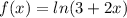 f(x) = ln(3 + 2x)