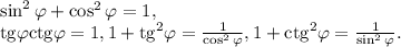 \sin ^2\varphi +\cos ^2\varphi =1,\\\text{tg}\varphi\text{ctg}\varphi =1,1+\text{tg}^2 \varphi =\frac{1}{\cos ^2\varphi },1+\text{ctg}^2 \varphi =\frac{1}{\sin ^2 \varphi }.