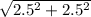 \sqrt{2.5^{2} + 2.5^{2} }