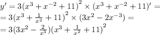 y' = 3 {( {x}^{3} + {x}^{ - 2} + 11) }^{2} \times ( {x}^{3} + {x}^{ - 2} + 11) '= \\ = 3 {( {x}^{3} + \frac{1}{ {x}^{2} } + 11)}^{2} \times (3 {x}^{2} - 2 {x}^{ - 3} ) = \\ = 3(3 {x}^{2} - \frac{2}{ {x}^{3} } ) {( {x}^{3} + \frac{1}{ {x}^{2} } + 11) }^{2}