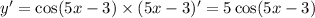 y' = \cos(5x - 3) \times (5x - 3)' = 5 \cos(5x - 3) \\