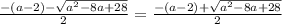 \frac{-(a-2)-\sqrt{ a^2 - 8a + 28} }{2} =\frac{-(a-2)+\sqrt{ a^2 - 8a + 28} }{2}